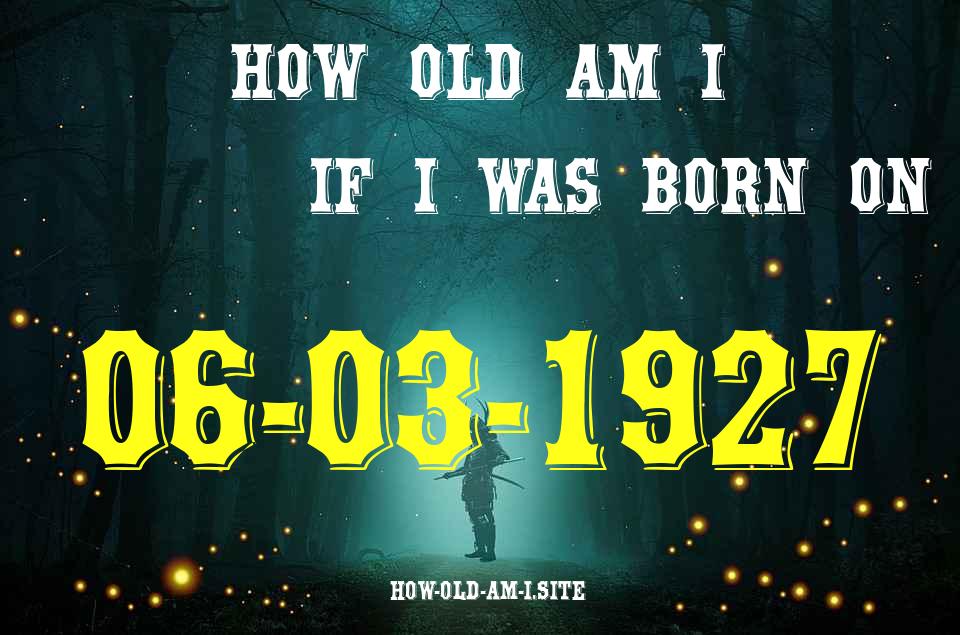 ᐈ Born On 06 March 1927 My Age in 2024? [100% ACCURATE Age Calculator!]