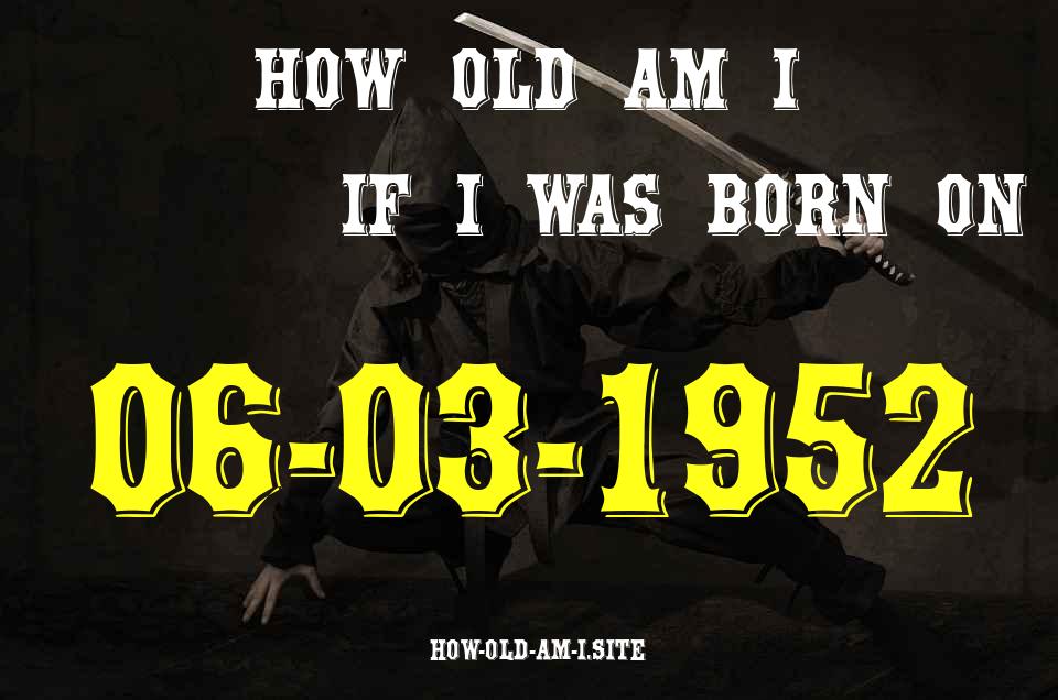 ᐈ Born On 06 March 1952 My Age in 2024? [100% ACCURATE Age Calculator!]
