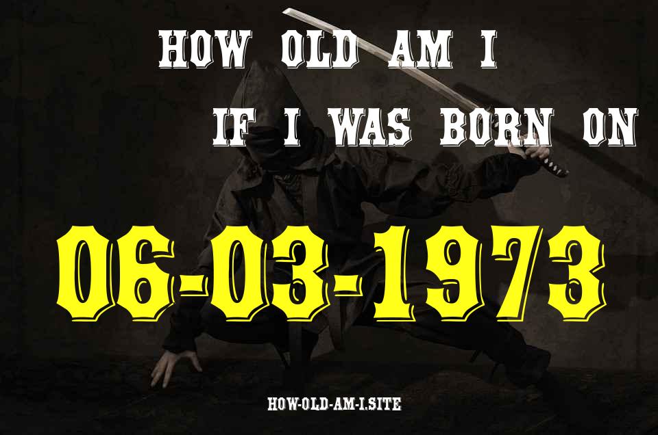 ᐈ Born On 06 March 1973 My Age in 2024? [100% ACCURATE Age Calculator!]