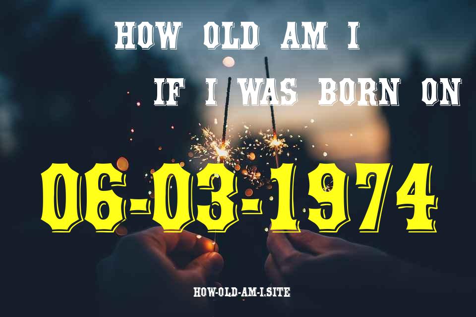 ᐈ Born On 06 March 1974 My Age in 2024? [100% ACCURATE Age Calculator!]
