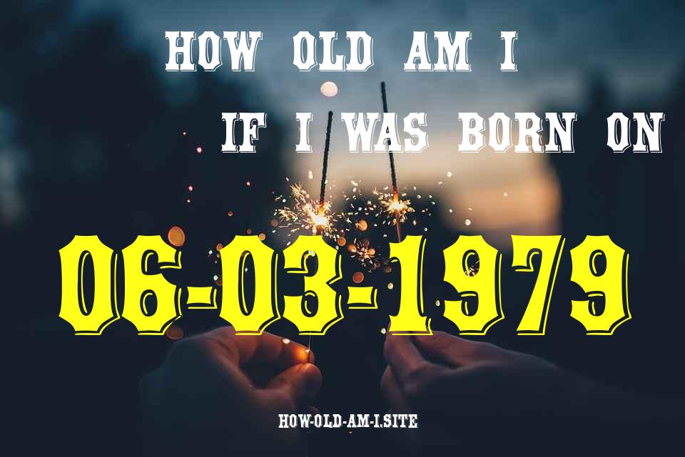 ᐈ Born On 06 March 1979 My Age in 2024? [100% ACCURATE Age Calculator!]