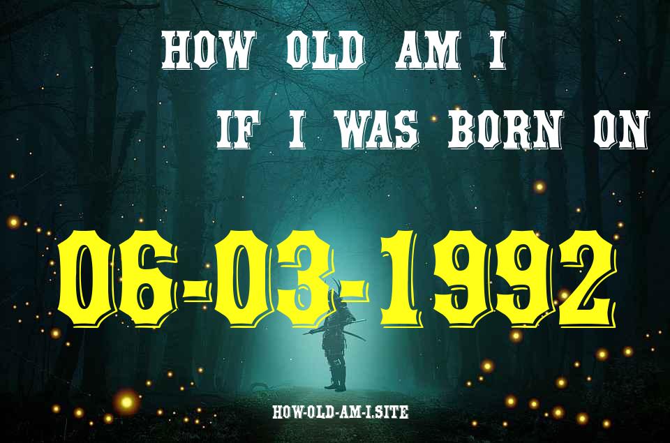 ᐈ Born On 06 March 1992 My Age in 2024? [100% ACCURATE Age Calculator!]