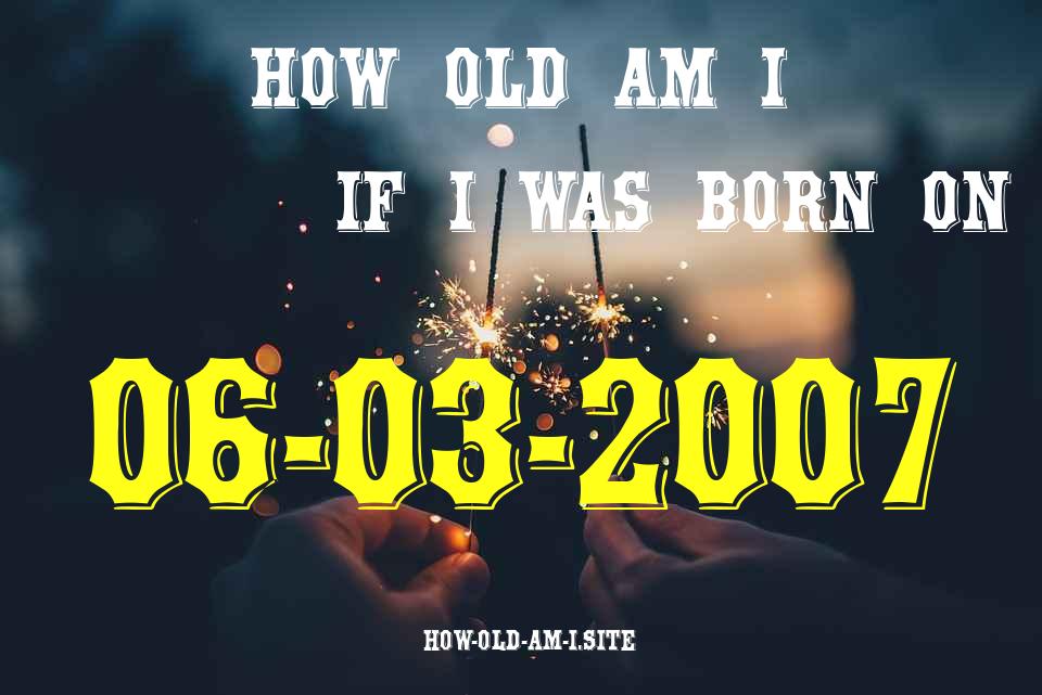 ᐈ Born On 06 March 2007 My Age in 2024? [100% ACCURATE Age Calculator!]