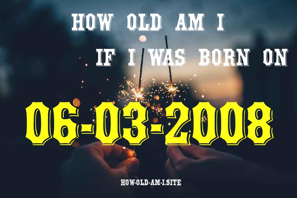 ᐈ Born On 06 March 2008 My Age in 2024? [100% ACCURATE Age Calculator!]