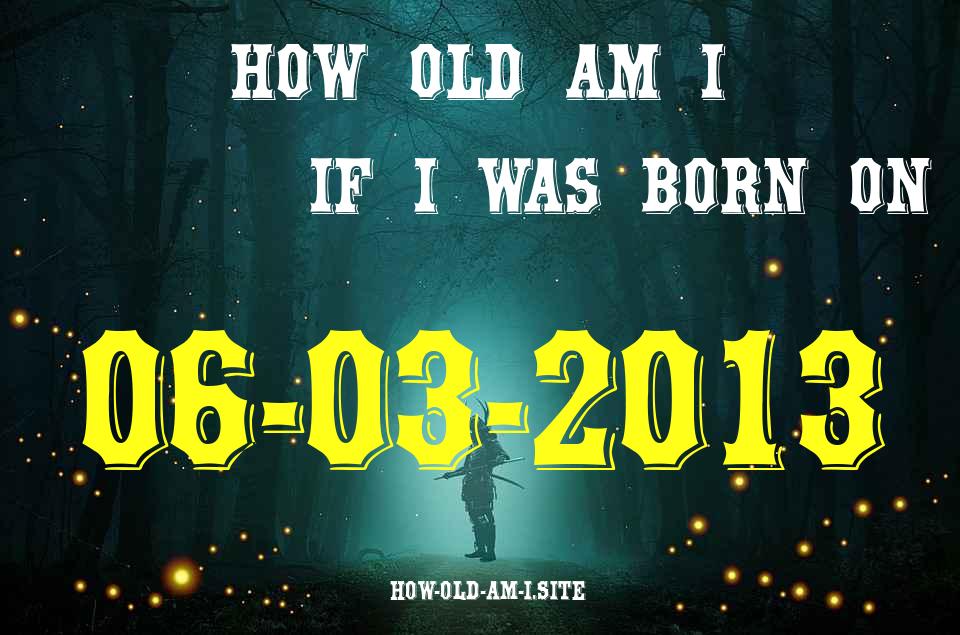ᐈ Born On 06 March 2013 My Age in 2024? [100% ACCURATE Age Calculator!]
