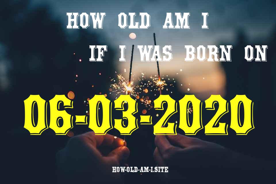ᐈ Born On 06 March 2020 My Age in 2024? [100% ACCURATE Age Calculator!]