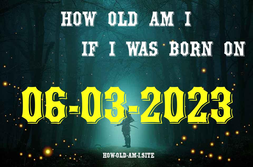 ᐈ Born On 06 March 2023 My Age in 2024? [100% ACCURATE Age Calculator!]