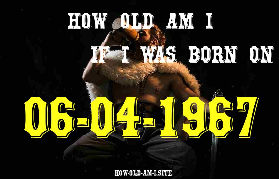 ᐈ Born On 06 April 1967 My Age in 2024? [100% ACCURATE Age Calculator!]