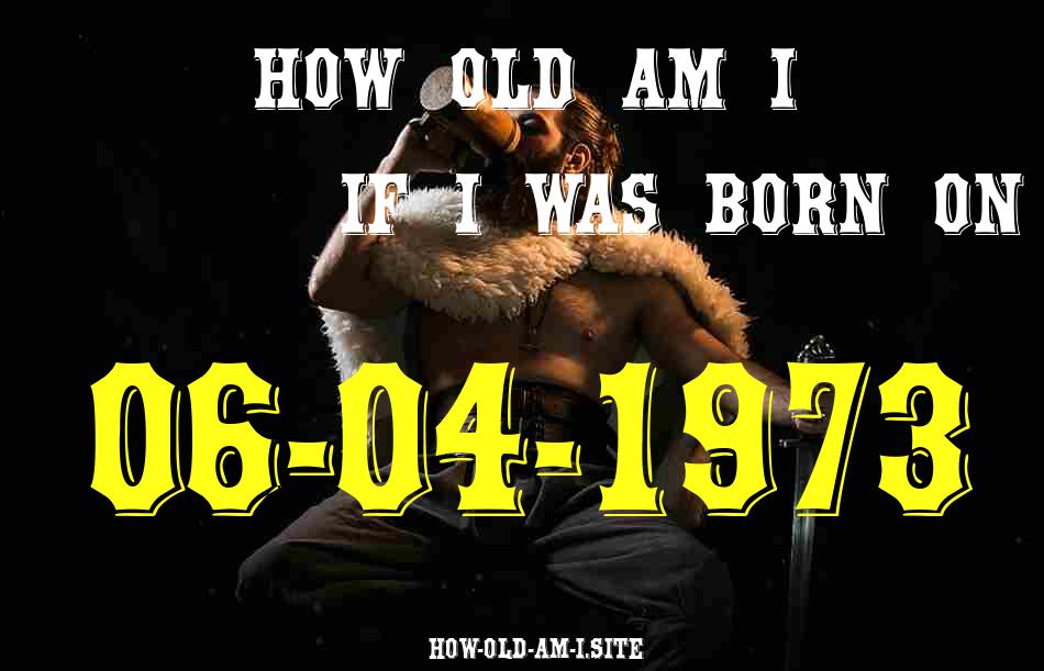 ᐈ Born On 06 April 1973 My Age in 2024? [100% ACCURATE Age Calculator!]