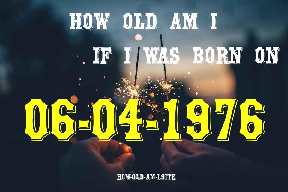 ᐈ Born On 06 April 1976 My Age in 2024? [100% ACCURATE Age Calculator!]