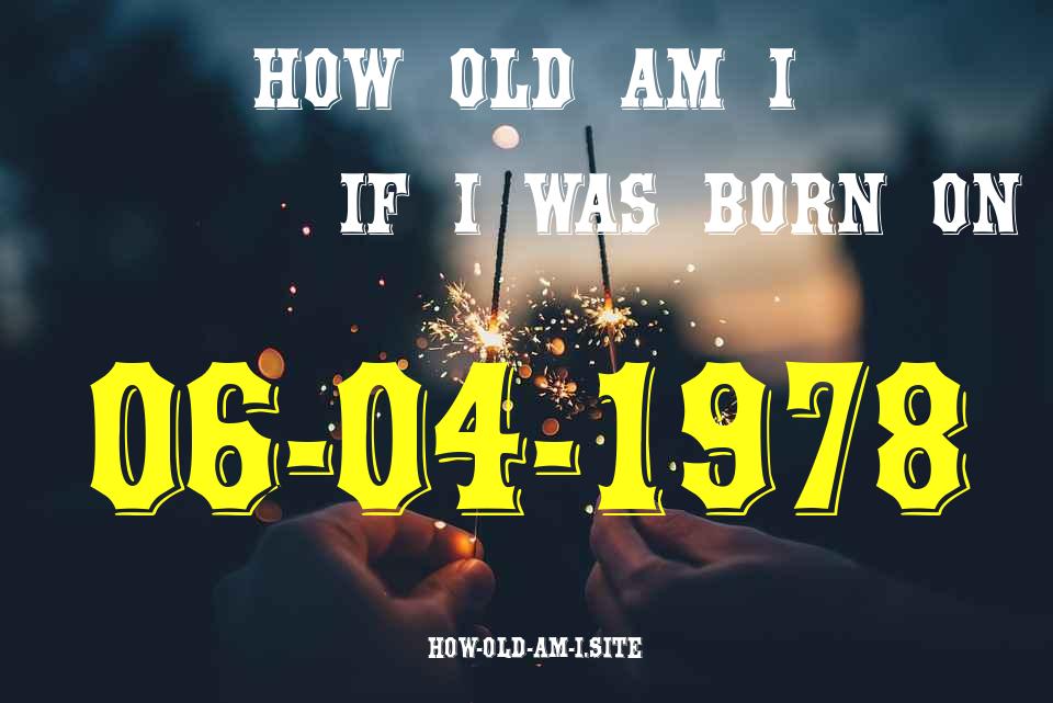 ᐈ Born On 06 April 1978 My Age in 2024? [100% ACCURATE Age Calculator!]