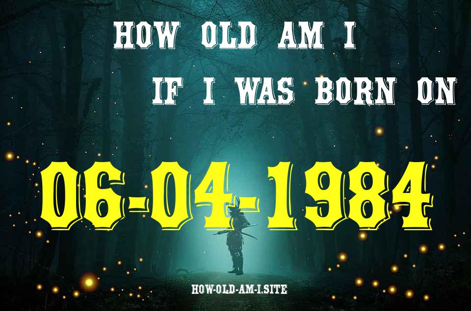 ᐈ Born On 06 April 1984 My Age in 2024? [100% ACCURATE Age Calculator!]