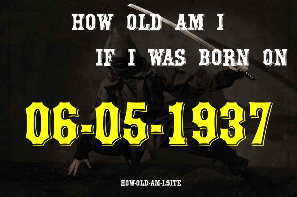 ᐈ Born On 06 May 1937 My Age in 2024? [100% ACCURATE Age Calculator!]
