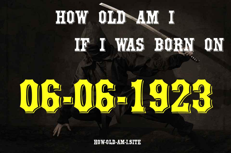 ᐈ Born On 06 June 1923 My Age in 2024? [100% ACCURATE Age Calculator!]