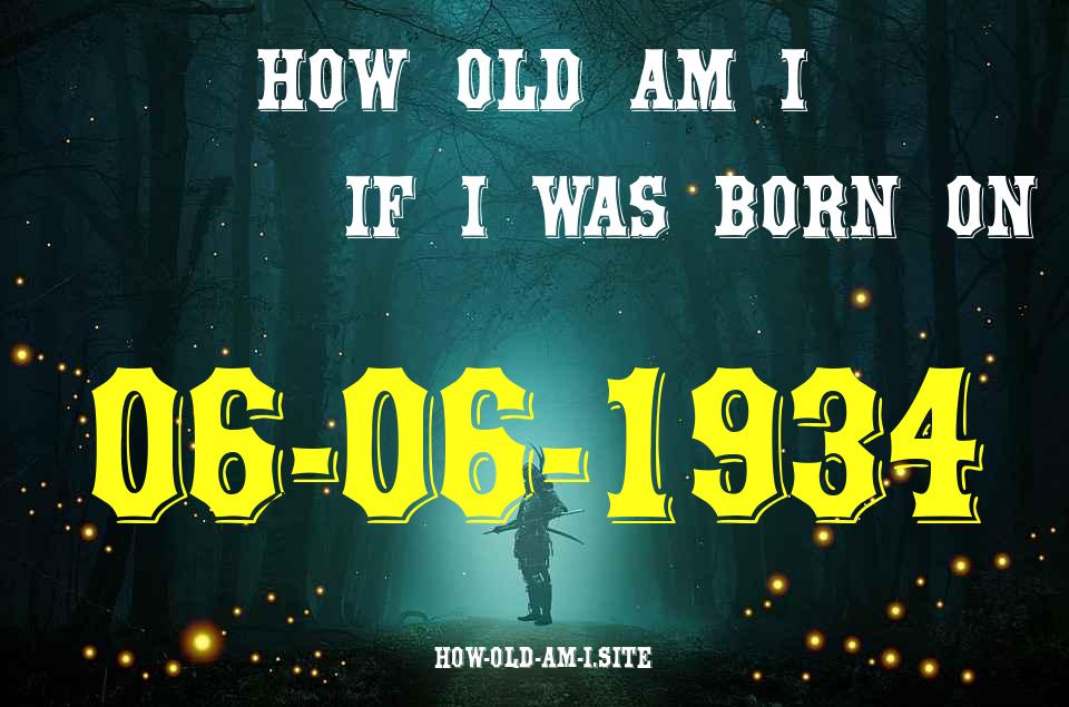 ᐈ Born On 06 June 1934 My Age in 2024? [100% ACCURATE Age Calculator!]