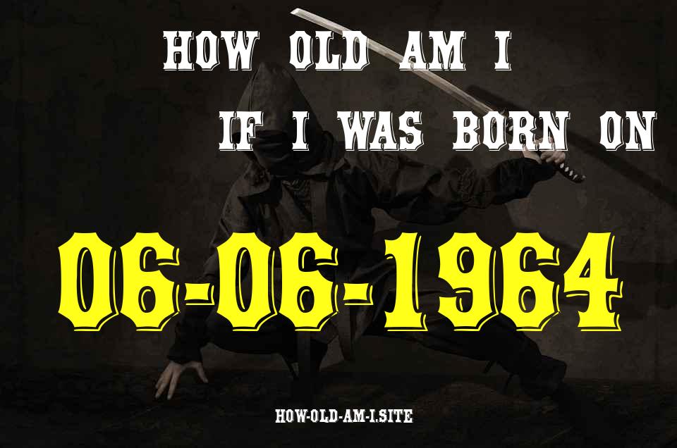 ᐈ Born On 06 June 1964 My Age in 2024? [100% ACCURATE Age Calculator!]