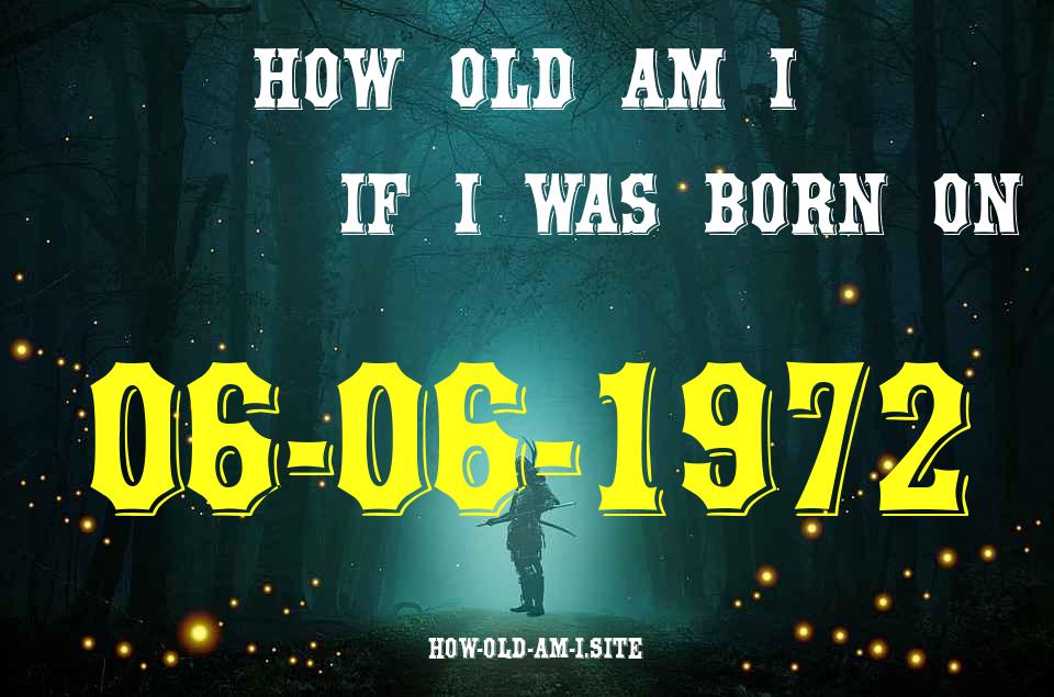 ᐈ Born On 06 June 1972 My Age in 2024? [100% ACCURATE Age Calculator!]