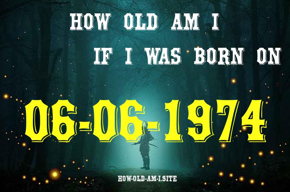 ᐈ Born On 06 June 1974 My Age in 2024? [100% ACCURATE Age Calculator!]