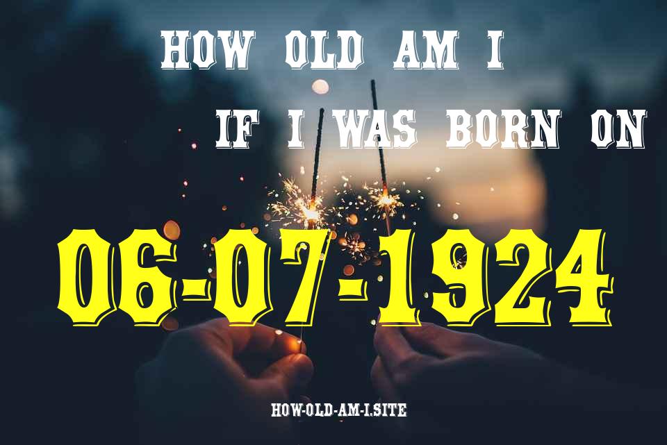 ᐈ Born On 06 July 1924 My Age in 2024? [100% ACCURATE Age Calculator!]