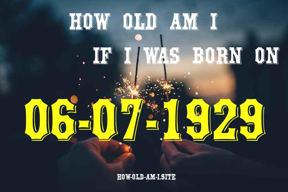 ᐈ Born On 06 July 1929 My Age in 2024? [100% ACCURATE Age Calculator!]