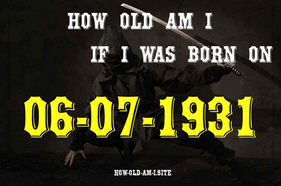 ᐈ Born On 06 July 1931 My Age in 2024? [100% ACCURATE Age Calculator!]