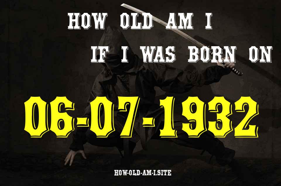 ᐈ Born On 06 July 1932 My Age in 2024? [100% ACCURATE Age Calculator!]