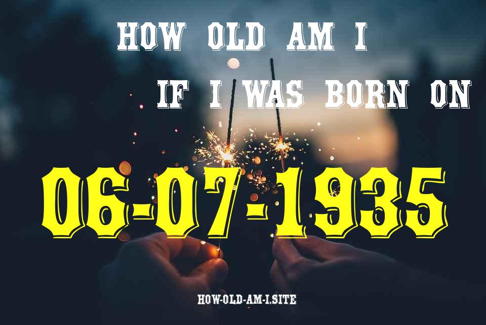 ᐈ Born On 06 July 1935 My Age in 2024? [100% ACCURATE Age Calculator!]
