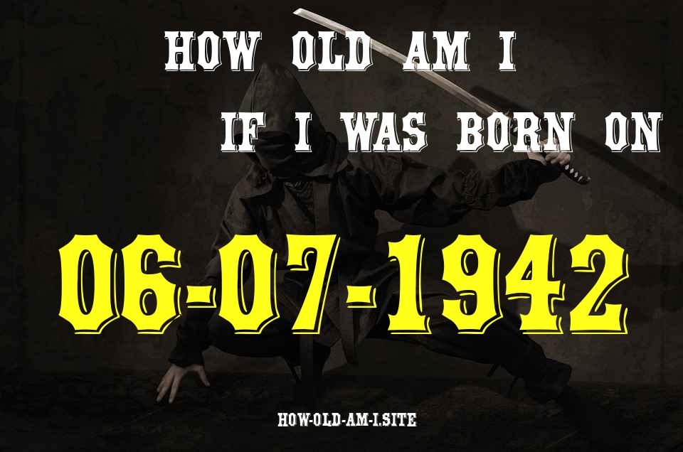 ᐈ Born On 06 July 1942 My Age in 2024? [100% ACCURATE Age Calculator!]