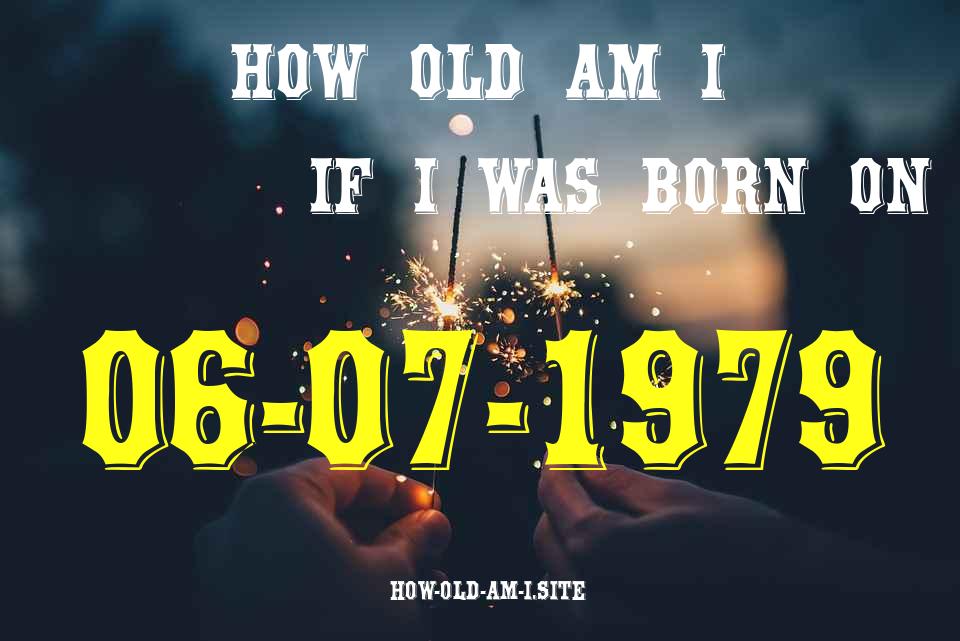 ᐈ Born On 06 July 1979 My Age in 2024? [100% ACCURATE Age Calculator!]