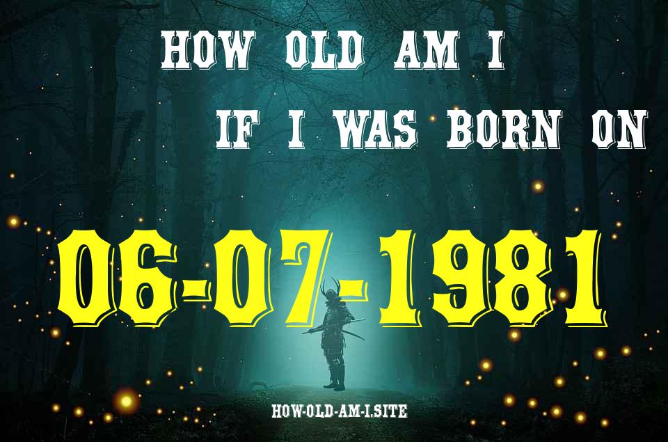 ᐈ Born On 06 July 1981 My Age in 2024? [100% ACCURATE Age Calculator!]