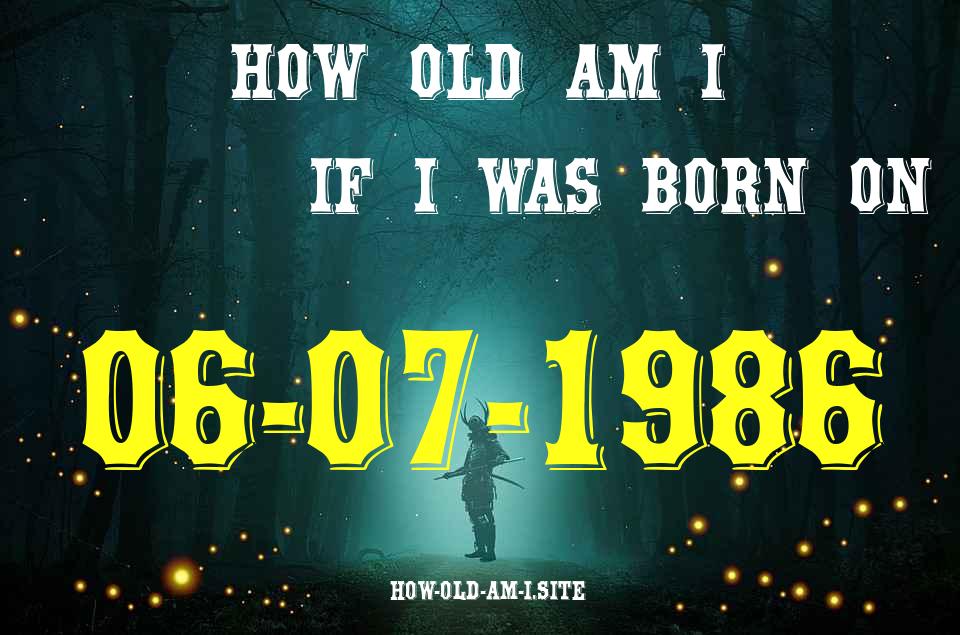ᐈ Born On 06 July 1986 My Age in 2024? [100% ACCURATE Age Calculator!]