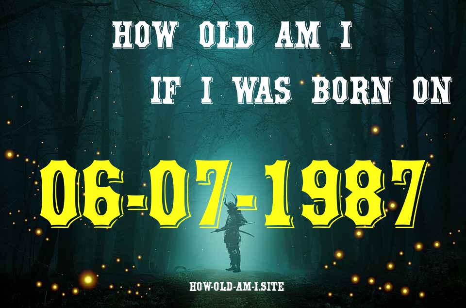 ᐈ Born On 06 July 1987 My Age in 2024? [100% ACCURATE Age Calculator!]
