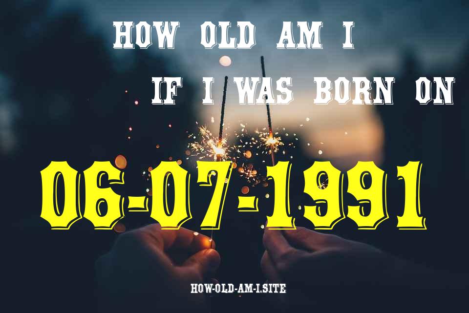 ᐈ Born On 06 July 1991 My Age in 2024? [100% ACCURATE Age Calculator!]