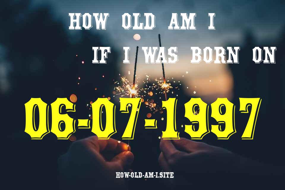 ᐈ Born On 06 July 1997 My Age in 2024? [100% ACCURATE Age Calculator!]