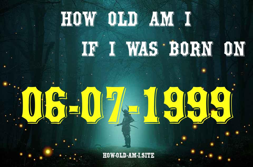 ᐈ Born On 06 July 1999 My Age in 2024? [100% ACCURATE Age Calculator!]