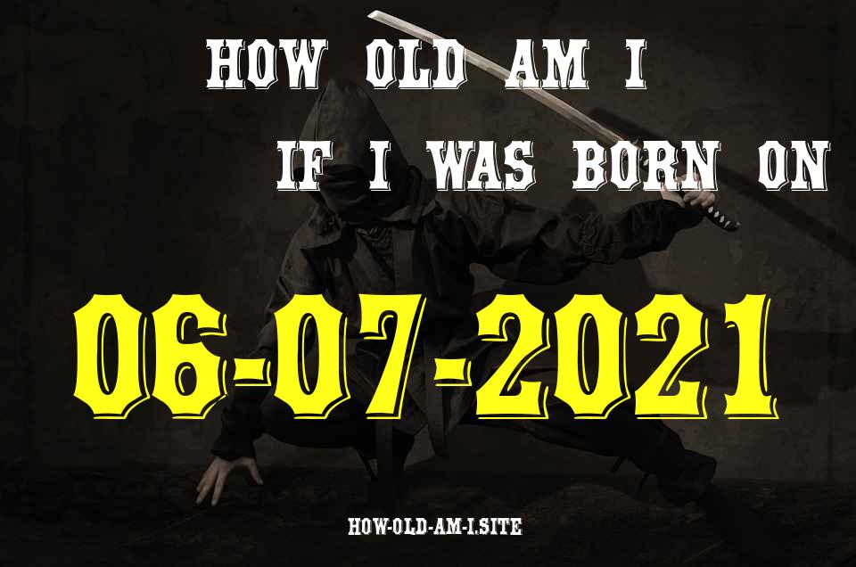 ᐈ Born On 06 July 2021 My Age in 2024? [100% ACCURATE Age Calculator!]