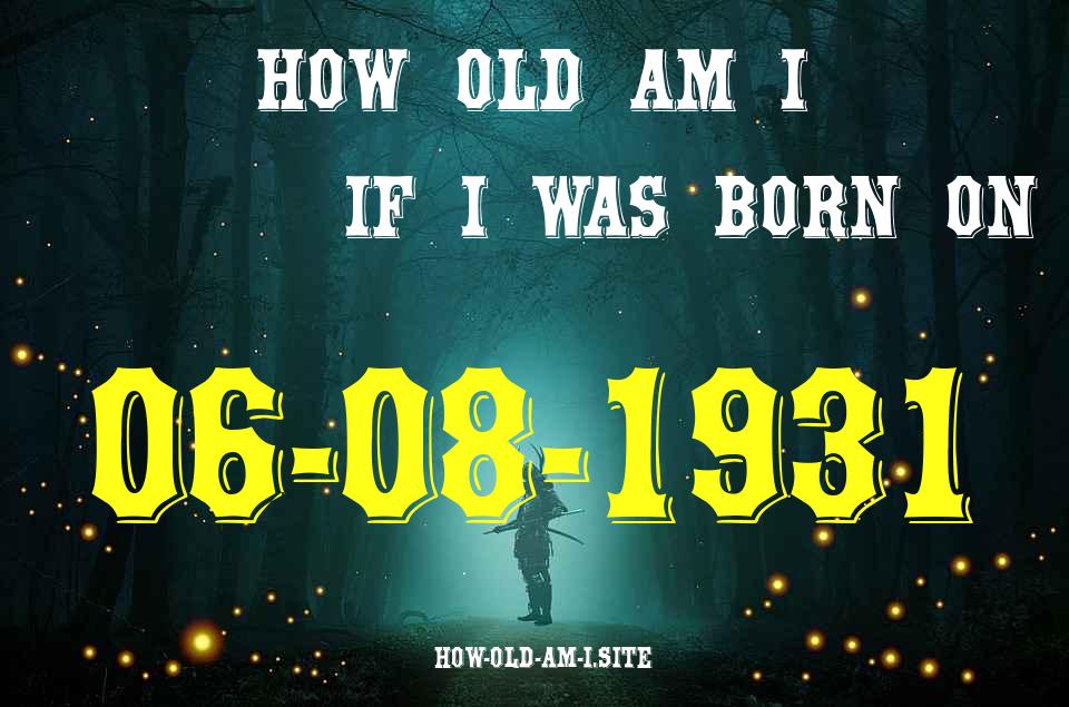 ᐈ Born On 06 August 1931 My Age in 2024? [100% ACCURATE Age Calculator!]