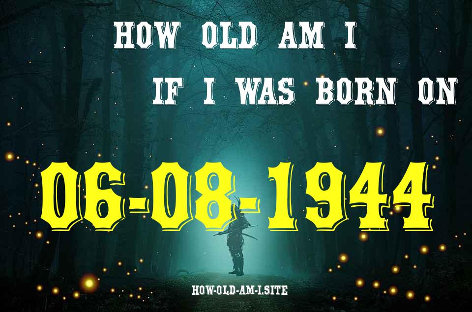 ᐈ Born On 06 August 1944 My Age in 2024? [100% ACCURATE Age Calculator!]