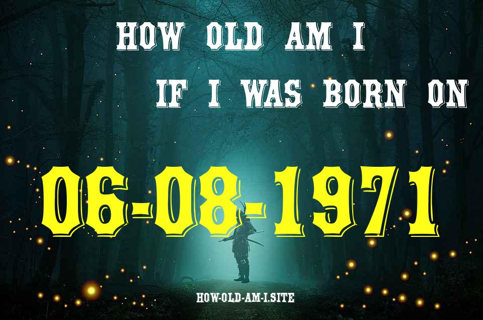 ᐈ Born On 06 August 1971 My Age in 2024? [100% ACCURATE Age Calculator!]