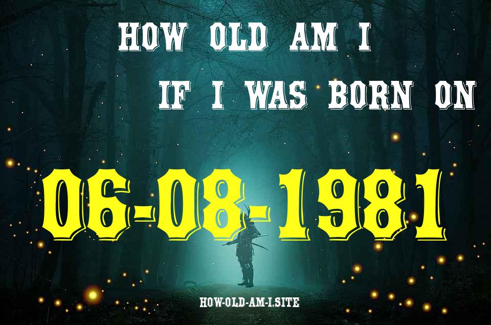 ᐈ Born On 06 August 1981 My Age in 2024? [100% ACCURATE Age Calculator!]