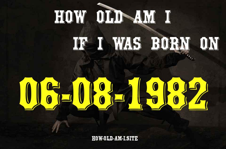 ᐈ Born On 06 August 1982 My Age in 2024? [100% ACCURATE Age Calculator!]