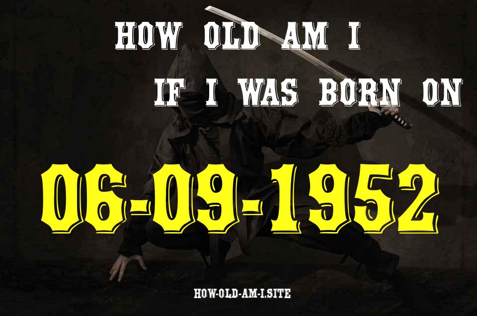 ᐈ Born On 06 September 1952 My Age in 2024? [100% ACCURATE Age Calculator!]