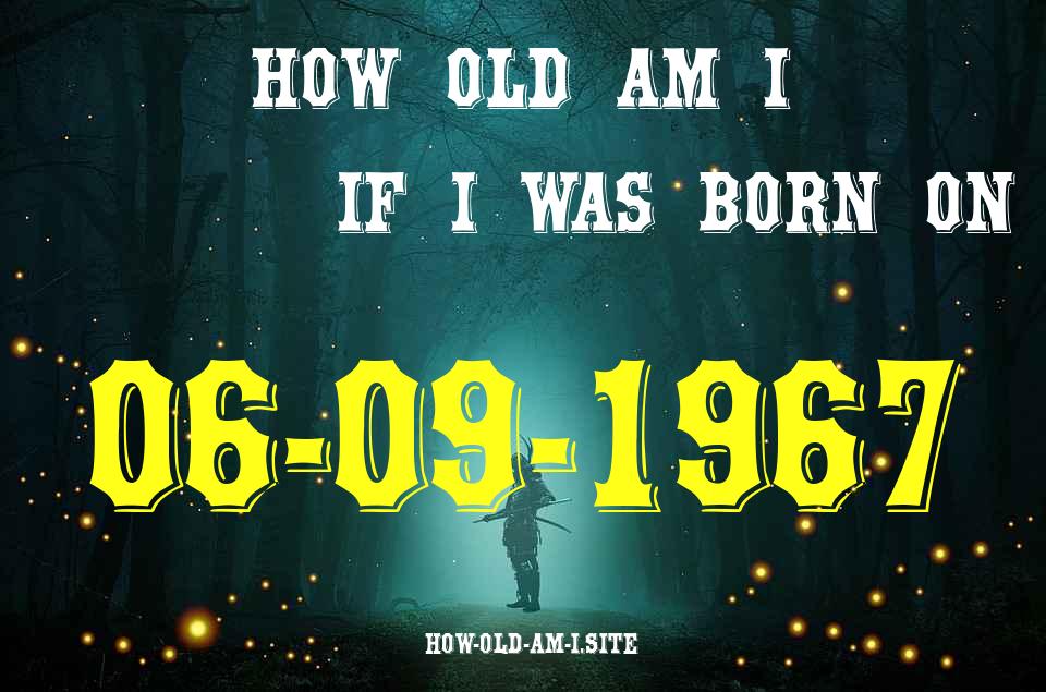 ᐈ Born On 06 September 1967 My Age in 2024? [100% ACCURATE Age Calculator!]
