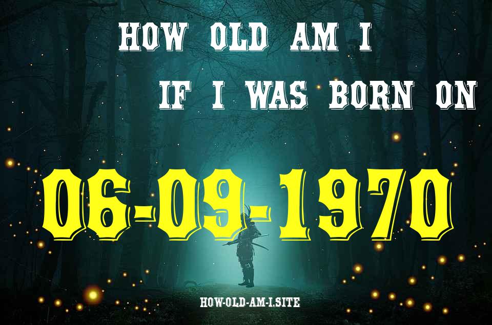 ᐈ Born On 06 September 1970 My Age in 2024? [100% ACCURATE Age Calculator!]
