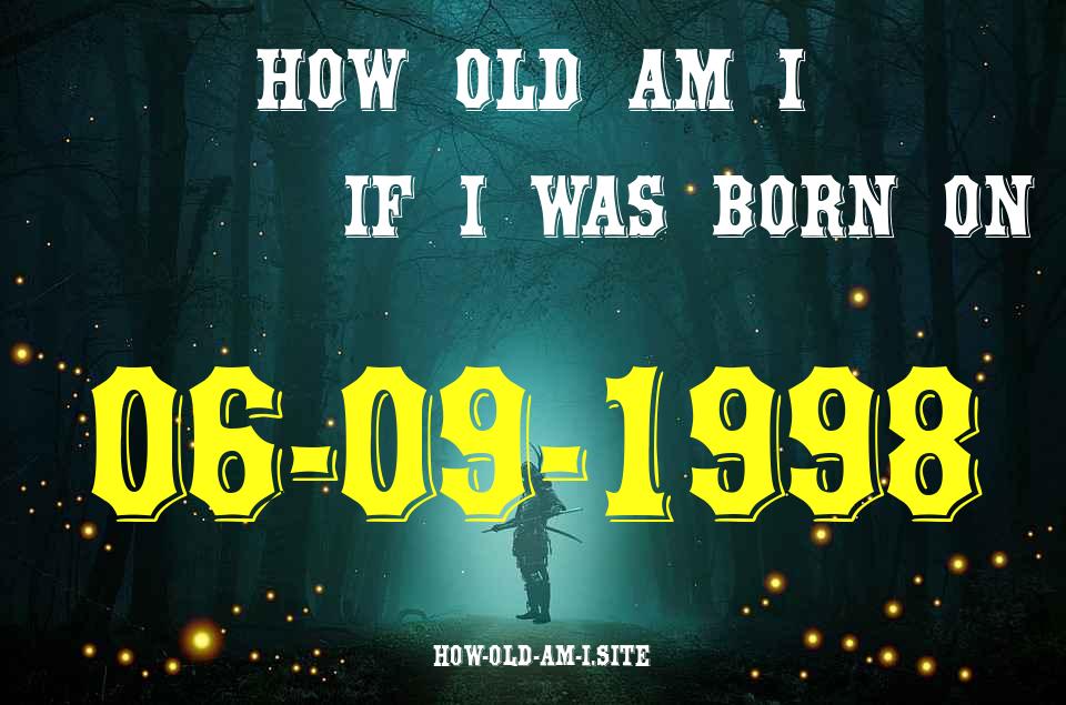 ᐈ Born On 06 September 1998 My Age in 2024? [100% ACCURATE Age Calculator!]