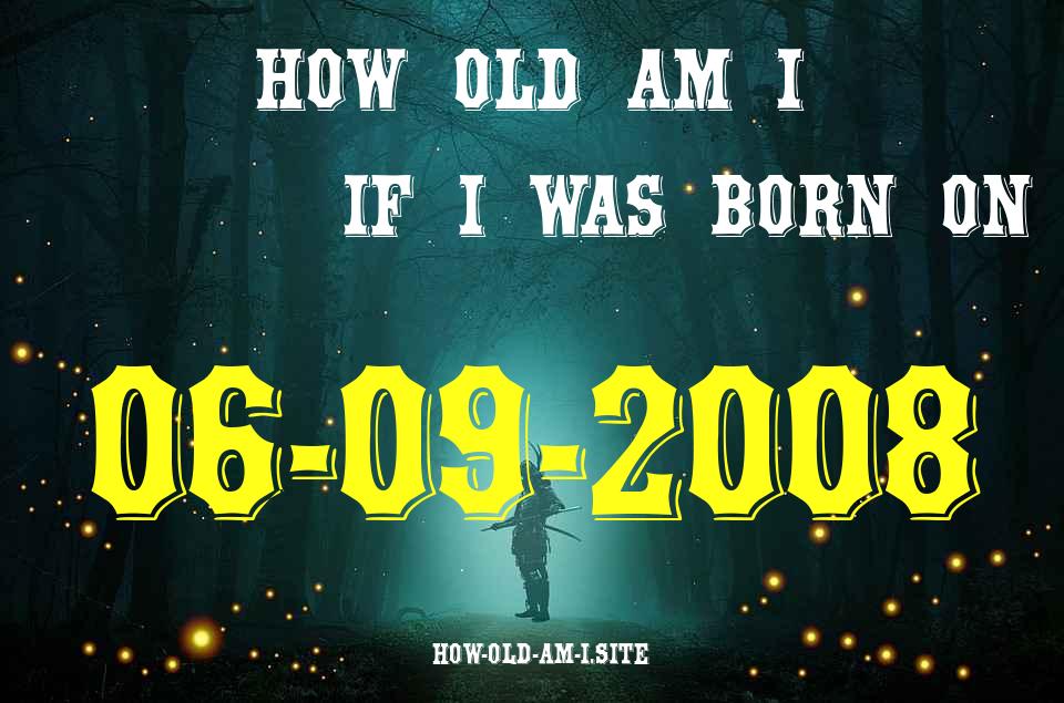 ᐈ Born On 06 September 2008 My Age in 2024? [100% ACCURATE Age Calculator!]