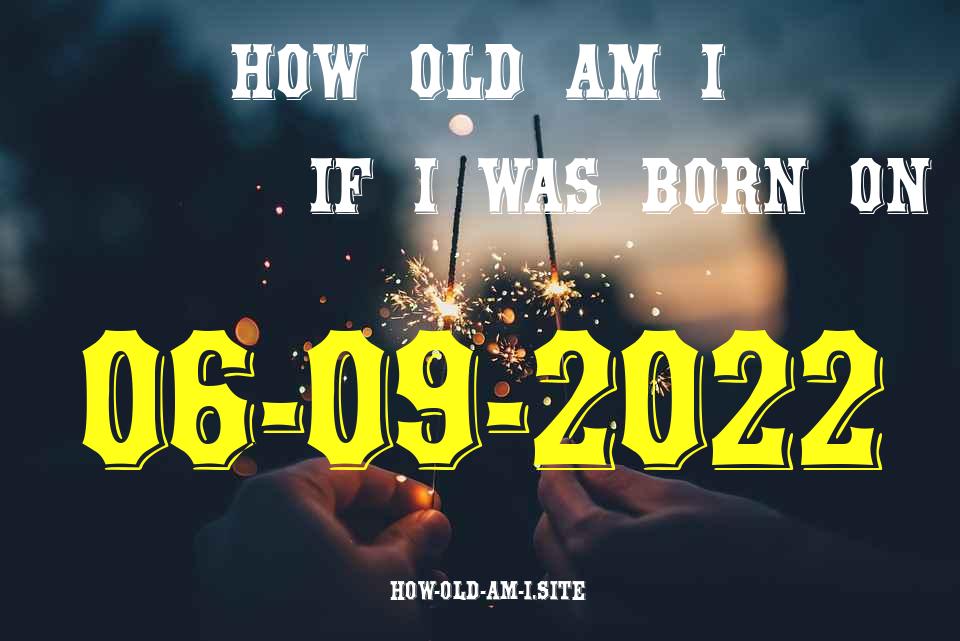 ᐈ Born On 06 September 2022 My Age in 2024? [100% ACCURATE Age Calculator!]