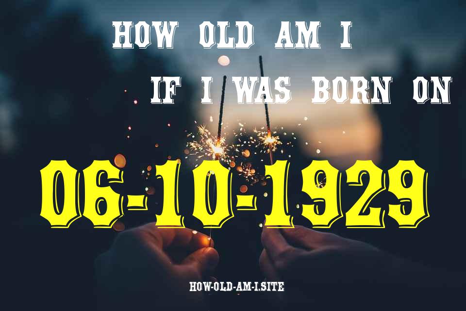ᐈ Born On 06 October 1929 My Age in 2024? [100% ACCURATE Age Calculator!]