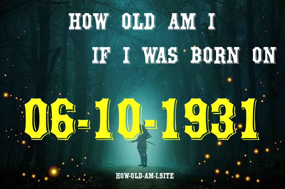 ᐈ Born On 06 October 1931 My Age in 2024? [100% ACCURATE Age Calculator!]