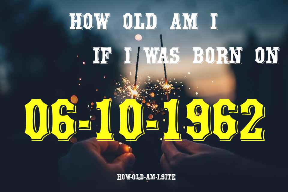 ᐈ Born On 06 October 1962 My Age in 2024? [100% ACCURATE Age Calculator!]